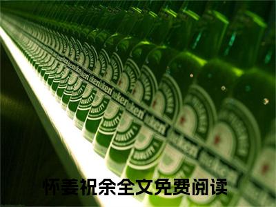 怀姜祝余小说大结局-精彩美文怀姜祝余免费阅读