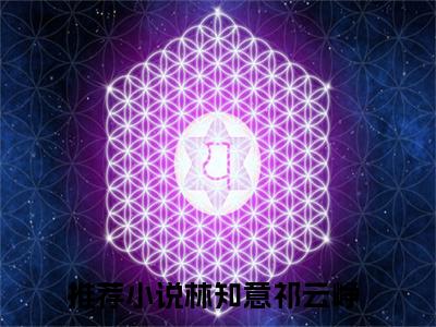 我不要再次错过你（林知意祁云峥）新上热文免费阅读-我不要再次错过你（林知意祁云峥）无广告在线阅读