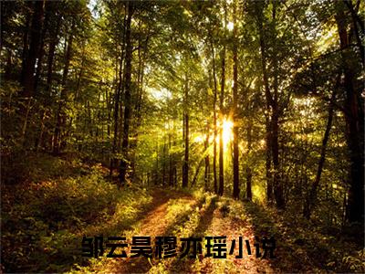 邹云昊穆亦瑶（邹云昊穆亦瑶）最新热门小说-邹云昊穆亦瑶免费阅读