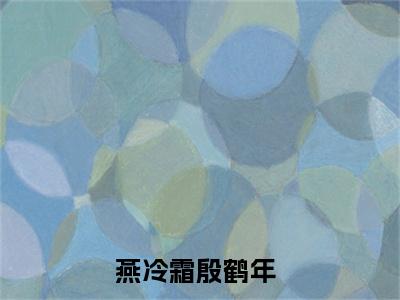 燕冷霜殷鹤年的小说免费阅读（燕冷霜殷鹤年的小说免费阅读）全文完整版免费阅读