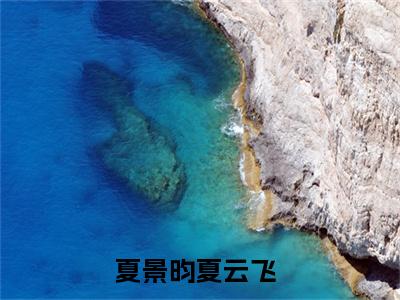 夏景昀夏云飞(夏景昀夏云飞)全文免费阅读无弹窗大结局_(夏景昀夏云飞)最新章节