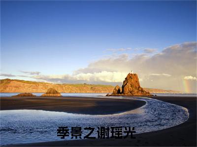 季景之谢瑶光（季景之谢瑶光）全文免费阅读_（季景之谢瑶光）最新章节列表笔趣阁