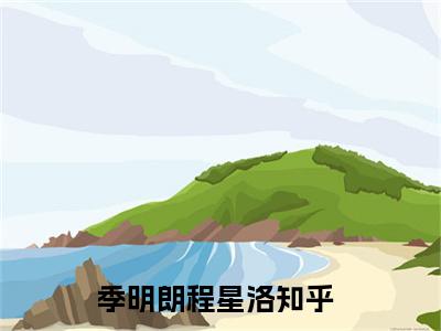 季明朗程星洛小说（季明朗程星洛）全文免费阅读无弹窗大结局_（季明朗程星洛）季明朗程星洛最新章节列表笔趣阁（季明朗程星洛）