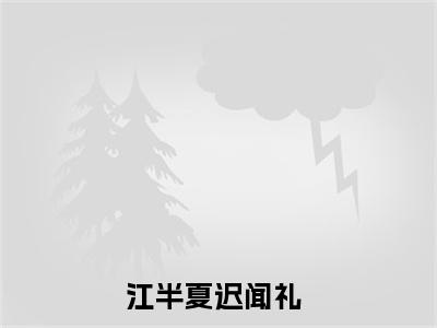 江半夏迟闻礼小说全文（江半夏迟闻礼）-江半夏迟闻礼免费阅读目录