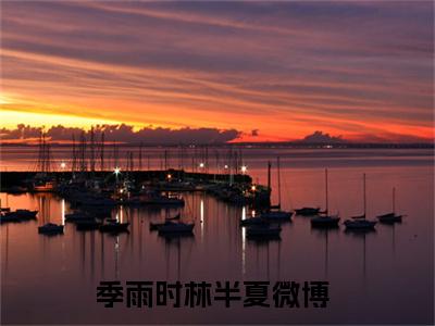 季雨时林半夏小说全文（季雨时林半夏）精选知乎免费小说_季雨时林半夏小说全文最新章节列表