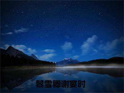 重生离婚夜，疯批前夫他画风不对(黎雪卿谢宴时)全文免费阅读无弹窗大结局_重生离婚夜，疯批前夫他画风不对小说免费阅读全文大结局最新章节列表_笔趣阁