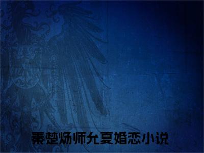 秦楚炀师允夏（秦楚炀师允夏）全文免费阅读无弹窗大结局_秦楚炀师允夏最新章节列表_笔趣阁（秦楚炀师允夏）