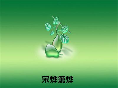 宋烨箫烨（宋烨箫烨）全文免费阅读_（宋烨箫烨）宋烨箫烨最新章节小说免费阅读_笔趣阁