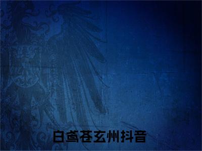 白鸢苍玄州（白鸢苍玄州）全文免费阅读无弹窗_白鸢苍玄州最新小说_笔趣阁（白鸢苍玄州）