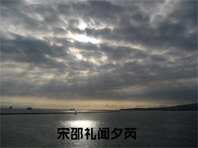 宋邵礼闻夕芮（宋邵礼闻夕芮）全文免费阅读无弹窗大结局_（宋邵礼闻夕芮）宋邵礼闻夕芮最新章节列表_笔趣阁