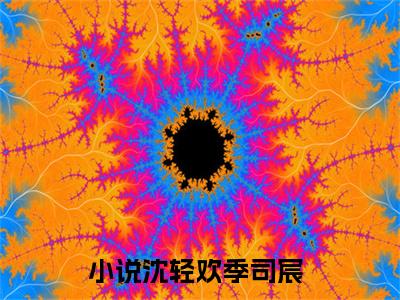 沈轻欢季司宸在哪免费看 沈轻欢季司宸结局是什么（沈轻欢季司宸）小说无弹窗免费阅读