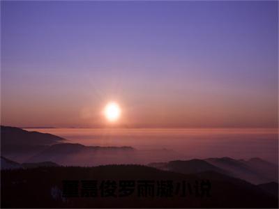 董嘉俊罗雨凝(董嘉俊罗雨凝)最新章节在线阅读-董嘉俊罗雨凝已完结全集大结局小说