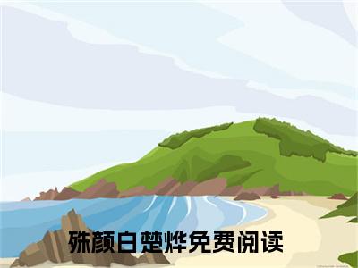 殊颜白楚烨(殊颜白楚烨)全文免费阅读无弹窗大结局_殊颜白楚烨免费阅读_笔趣阁（殊颜白楚烨）