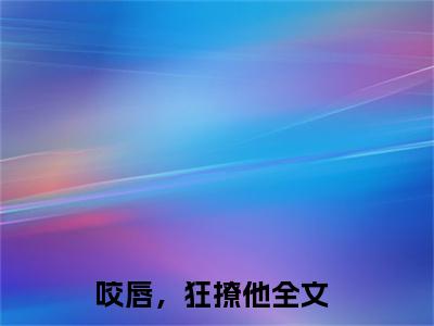 靳沉寒孟洛柠小说（咬唇，狂撩他)全文免费阅读无弹窗大结局_靳沉寒孟洛柠完整版最新阅读_笔趣阁（咬唇，狂撩他）