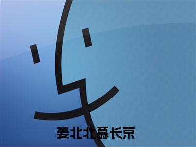 2023年爆款小说《姜北北慕长京》主角姜北北慕长京全文在线完本阅读