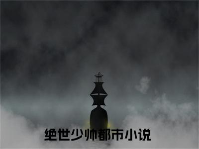 绝世少帅（云雪儿君少倾）全文免费阅读无弹窗大结局_（绝世少帅全文免费阅读无弹窗）云雪儿君少倾最新章节列表_笔趣阁（绝世少帅）