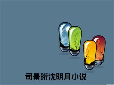 司景珩沈明月（分手后，司少强撩我上瘾）全文免费阅读无弹窗大结局_司景珩沈明月热门小说最新章节阅读