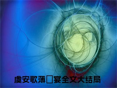 虞安歌薄璟宴在线阅读（日夜诱他）全文免费阅读无弹窗大结局_ (虞安歌薄璟宴全文免费阅读)最新章节列表_笔趣阁（日夜诱他）