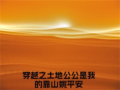 （穿越之土地公公是我的靠山姚平安）是什么小说_主角是（穿越之土地公公是我的靠山姚平安）的小说（穿越之土地公公是我的靠山姚平安）最新章节列表_笔趣阁