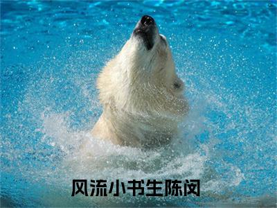 风流小书生陈闵（风流小书生陈闵)全文免费阅读无弹窗大结局_风流小书生陈闵最新章节列表_笔趣阁