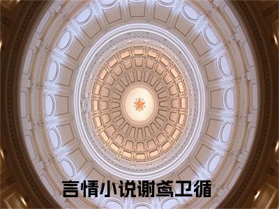 谢鸢卫循(谢鸢卫循)全文免费阅读无弹窗大结局_谢鸢卫循无弹窗最新章节列表_笔趣阁