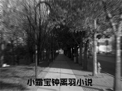 小霜宝钟离羽（皇家玄学小奶团，八个哥哥排队宠）全文免费阅读无弹窗大结局_小霜宝钟离羽免费阅读最新章节列表_笔趣阁（皇家玄学小奶团，八个哥哥排队宠）