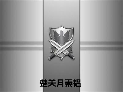 楚关月秦韫(楚关月秦韫小说)最新在线阅读_楚关月秦韫小说免费阅读