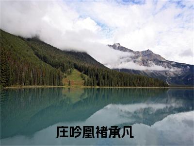 （庄吟凰褚承凡）是什么小说-庄吟凰褚承凡（庄吟凰褚承凡）免费阅读大结局最新章节列表_笔趣阁