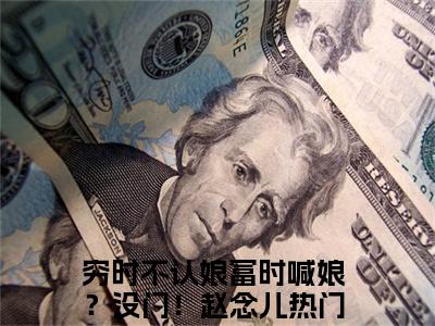 穷时不认娘富时喊娘？没门！赵念儿阅读无弹窗大结局_（穷时不认娘富时喊娘？没门！赵念儿阅读无弹窗）最新章节列表_笔趣阁（穷时不认娘富时喊娘？没门！赵念儿）