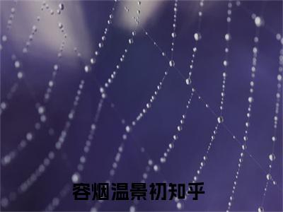 容烟温景初（容烟温景初）全文免费阅读无弹窗大结局_容烟温景初全文免费阅读_笔趣阁