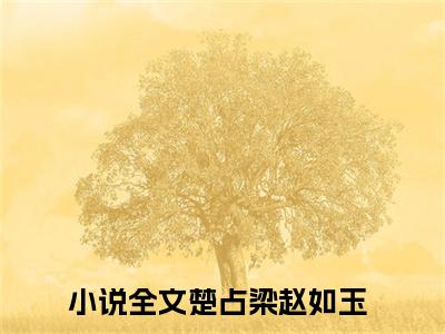 楚占梁赵如玉（楚占梁赵如玉）全文免费阅读无弹窗大结局_楚占梁赵如玉最新章节列表_笔趣阁（楚占梁赵如玉）