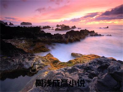 陶浅成彦最新章节（陶浅成彦）全文免费阅读无弹窗大结局_陶浅成彦小说全文免费阅读正版无弹窗_笔趣阁