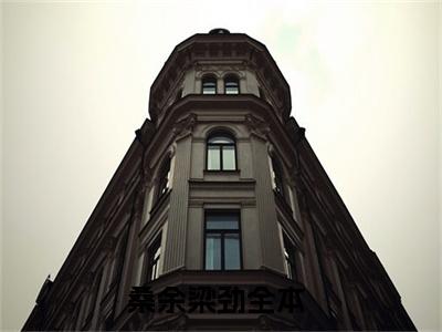 桑余梁劲(桑余梁劲）全文免费桑余梁劲读无弹窗大结局_ 桑余梁劲免费读最新章节列表_笔趣阁