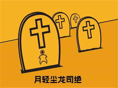 月轻尘龙司绝全文免费阅读无弹窗-月轻尘龙司绝小说全文在线阅读笔趣阁