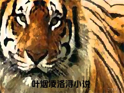 （叶烟凌洛浔）全文无弹窗阅读-小说主角叫什么叶烟凌洛浔