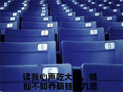 读我心声吃大瓜，修仙不如养萌娃魏九思最新完结免费阅读-读我心声吃大瓜，修仙不如养萌娃魏九思悬疑小说在线阅读