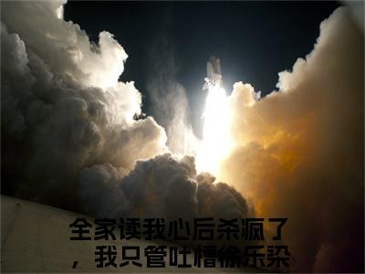 全家读我心后杀疯了，我只管吐槽徐乐染全文免费阅读无弹窗大结局_全家读我心后杀疯了，我只管吐槽徐乐染(全家读我心后杀疯了，我只管吐槽徐乐染)最新章节列表_笔趣阁