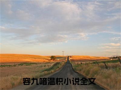 锦堂春（容九喑温枳）全文免费阅读无弹窗大结局_锦堂春免费试读阅读全文无弹窗