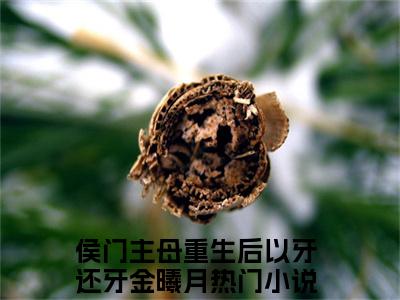 侯门主母重生后以牙还牙金曦月全本资源（侯门主母重生后以牙还牙金曦月）全文免费阅读无弹窗大结局_侯门主母重生后以牙还牙金曦月最新章节列表（侯门主母重生后以牙还牙金曦月）