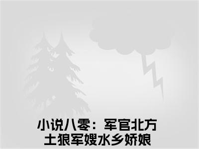 柳春桃顾北山全文免费阅读无弹窗大结局_（柳春桃顾北山小说）八零：军官北方土狼军嫂水乡娇娘在线免费阅读