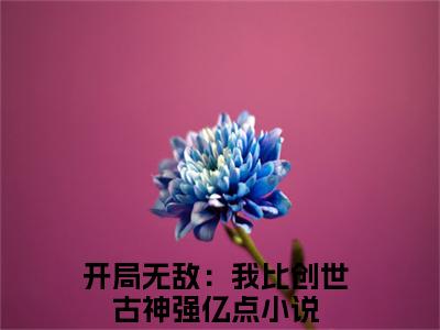 顾君幽（开局无敌：我比创世古神强亿点）精彩热门小说-顾君幽全章节免费阅读