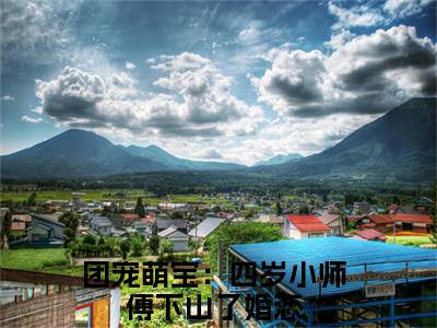 团宠萌宝：四岁小师傅下山了（安景轩夏雨沫）在哪免费看-小说（安景轩夏雨沫）团宠萌宝：四岁小师傅下山了全文最新章节免费阅读