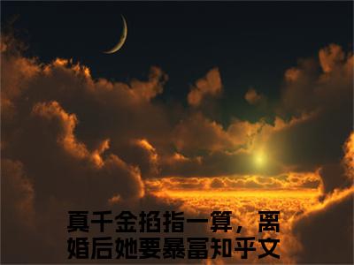 周聿白孟星鸾（真千金掐指一算，离婚后她要暴富）全文免费阅读无弹窗大结局_（周聿白孟星鸾免费阅读全文大结局）最新章节列表