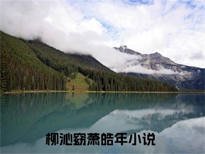 柳沁窈萧皓年(柳沁窈萧皓年)全文免费阅读无弹窗大结局_柳沁窈萧皓年免费阅读最新章节列表_笔趣阁（柳沁窈萧皓年）