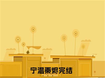 【新书】初得爱意全文全章节免费阅读-宁温秦烬小说免费阅读无弹窗最新章节列表