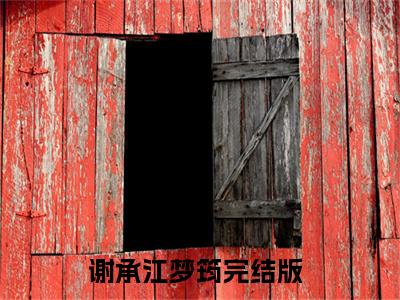 谢承江梦筠全文免费阅读无弹窗-谢承江梦筠小说全文在线赏析_笔趣阁（谢承江梦筠）