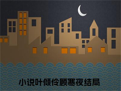 叶倾伶顾寒夜笔趣阁免费小说-主角为叶倾伶顾寒夜的小说全文在线赏析