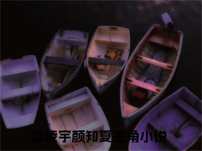 姜凌宇颜知夏全集章节小说免费阅读完整版（姜凌宇颜知夏）-姜凌宇颜知夏小说免费阅读