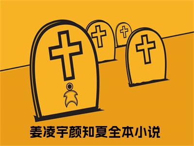 姜凌宇颜知夏免费阅读无弹窗，姜凌宇颜知夏小说大结局全文免费阅读