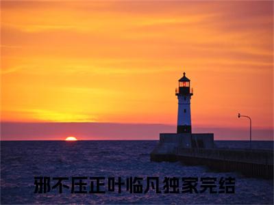 邪不压正叶临凡（邪不压正叶临凡）小说全文免费阅读无弹窗大结局_邪不压正叶临凡最新章节列表笔趣阁（邪不压正叶临凡）